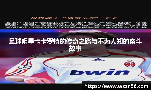 足球明星卡卡罗特的传奇之路与不为人知的奋斗故事