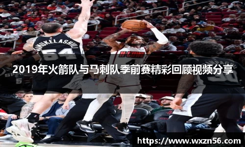 2019年火箭队与马刺队季前赛精彩回顾视频分享