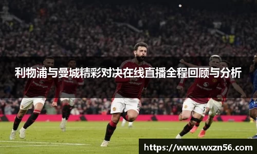 利物浦与曼城精彩对决在线直播全程回顾与分析